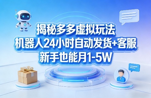 揭秘多多虚拟玩法，机器人24小时自动发货+客服，新手也能月1-5W！-夜猫资源俱乐部