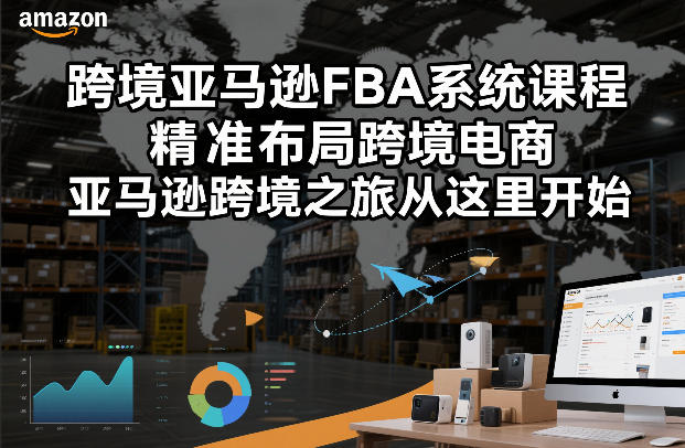 跨境亚马逊FBA系统课程，精准布局跨境电商，亚马逊跨境之旅从这里开始(更新)-夜猫资源俱乐部