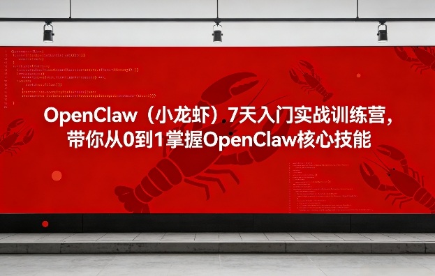 OpenClaw(小龙虾)7天入门实战训练营，带你从0到1掌握OpenClaw核心技能-夜猫资源俱乐部