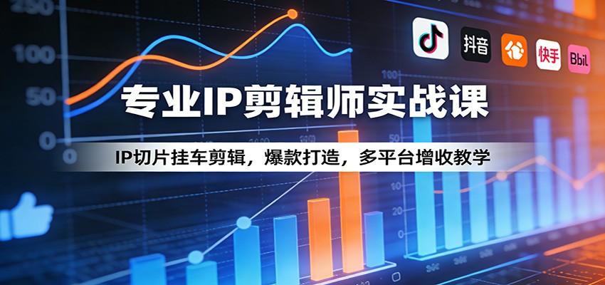 专业IP剪辑师实战课:IP切片挂车剪辑,爆款打造,多平台增收教学-夜猫资源俱乐部