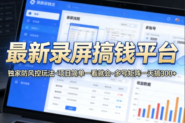 最新录屏搞钱平台，独家的防风控玩法，项目简单，一看就会，多号矩阵一天搞300+【揭秘】-夜猫资源俱乐部