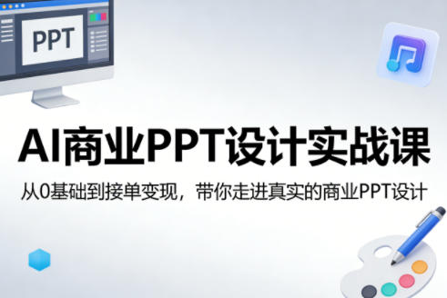 AI商业PPT设计实战课，从0基础到接单变现，带你走进真实的商业PPT设计-夜猫资源俱乐部