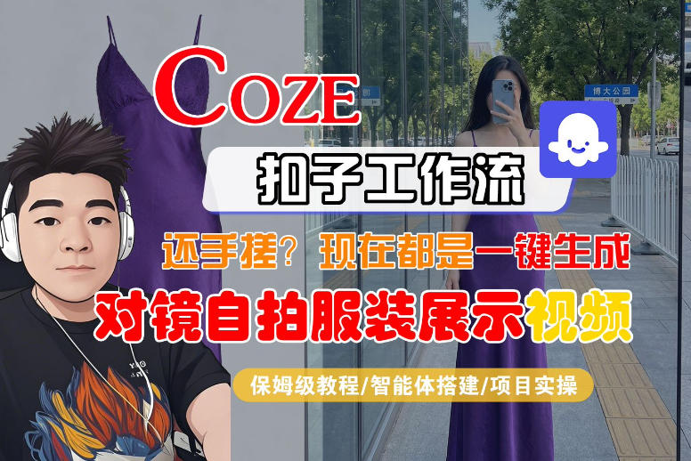 Coze智能体工作流一键生成“对镜自拍服装展示“短视频，全流程保姆级教学-夜猫资源俱乐部