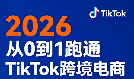 2026从0到1跑通TikTok跨境电商-夜猫资源俱乐部