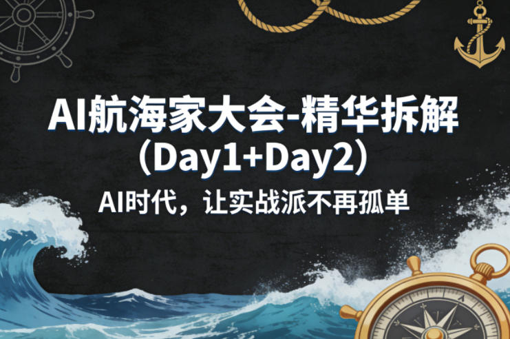 AI航海家大会-精华拆解(Day1+Day2)AI时代，让实战派不再孤单-夜猫资源俱乐部