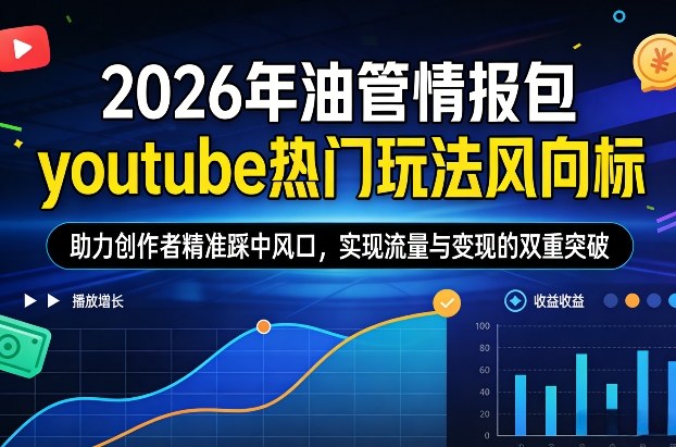 2026年油管情报包，youtube热门玩法风向标，助力创作者精准踩中风口，实现流量与变现的双重突破(更新0330)-夜猫资源俱乐部