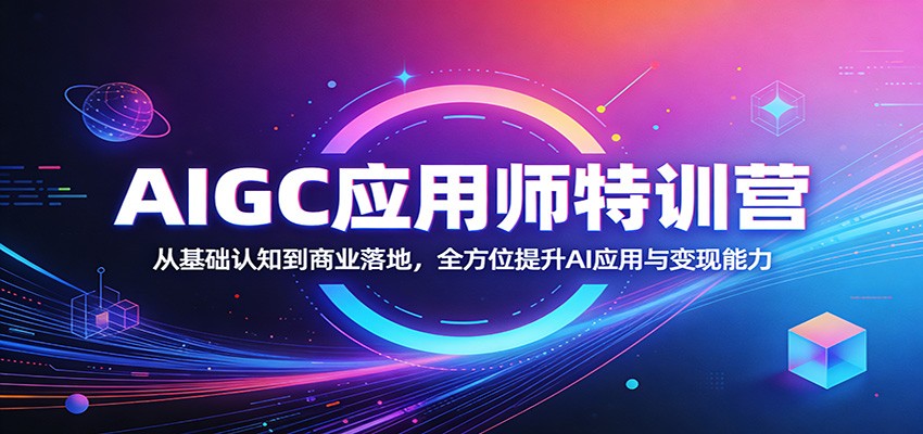 AIGC应用师特训营：从基础认知到商业落地，全方位提升AI应用与变现能力-夜猫资源俱乐部