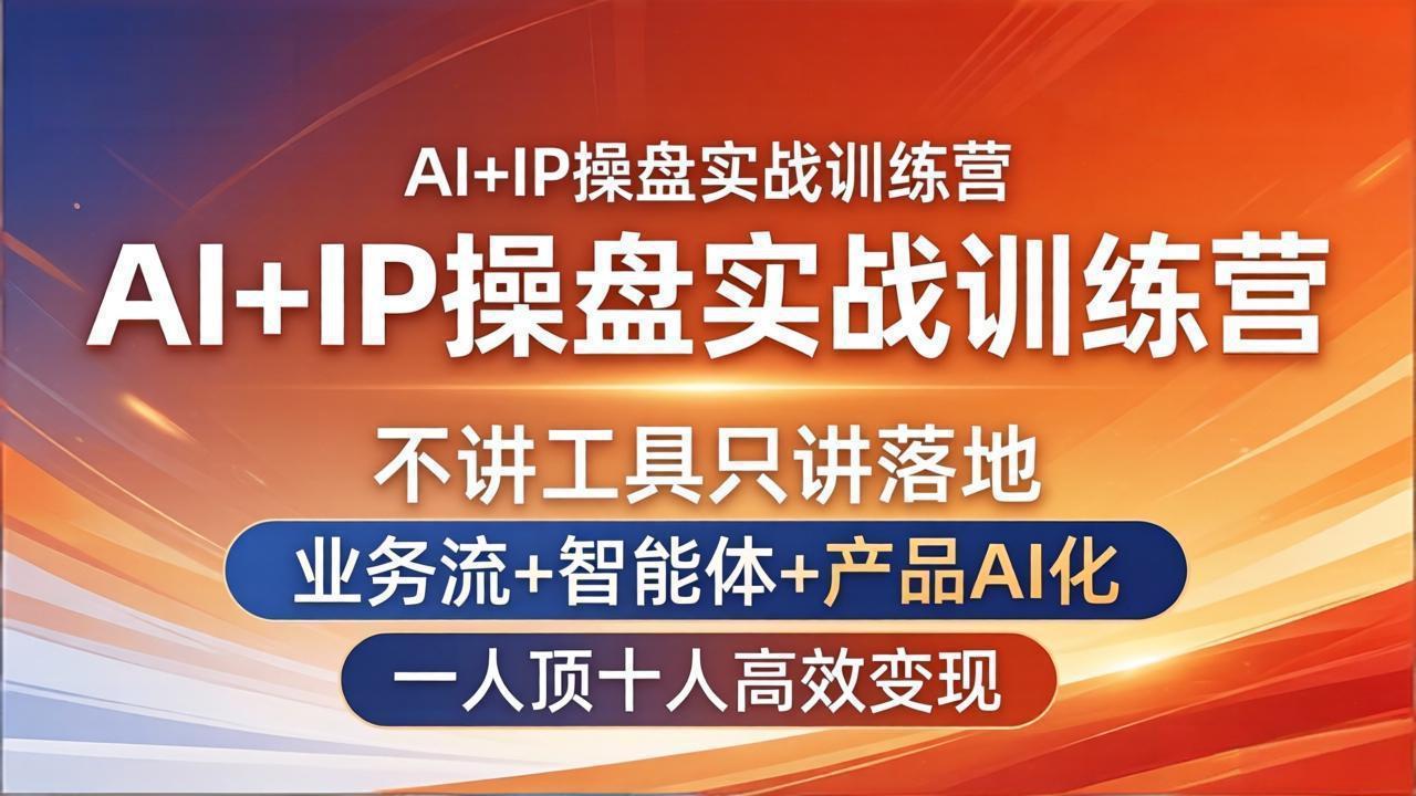 AI+IP操盘实战训练营：不讲工具只讲落地，业务流+智能体+产品AI化，一人顶十人高效变现-夜猫资源俱乐部